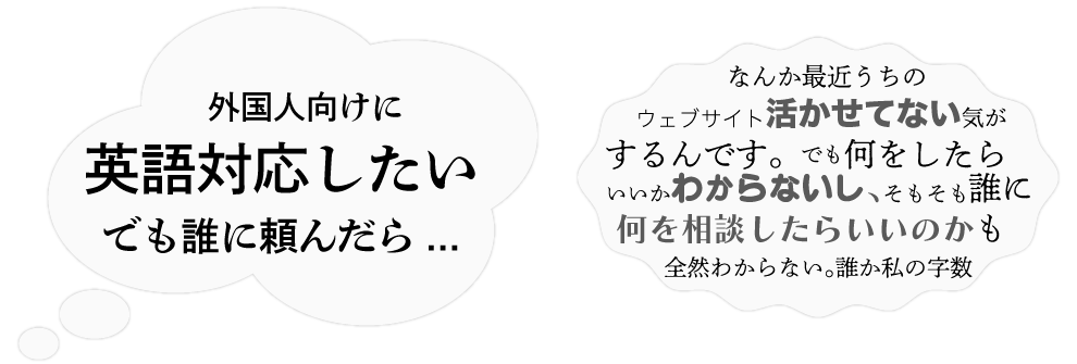 代表的な悩み：外国人向けに英語対応したい。ウェブサイト活かせてない。誰に相談したらいい？